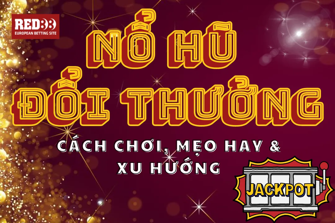 Nổ Hũ Đổi Thưởng Tại Red88 Cách Chơi, Mẹo Hay & Xu Hướng