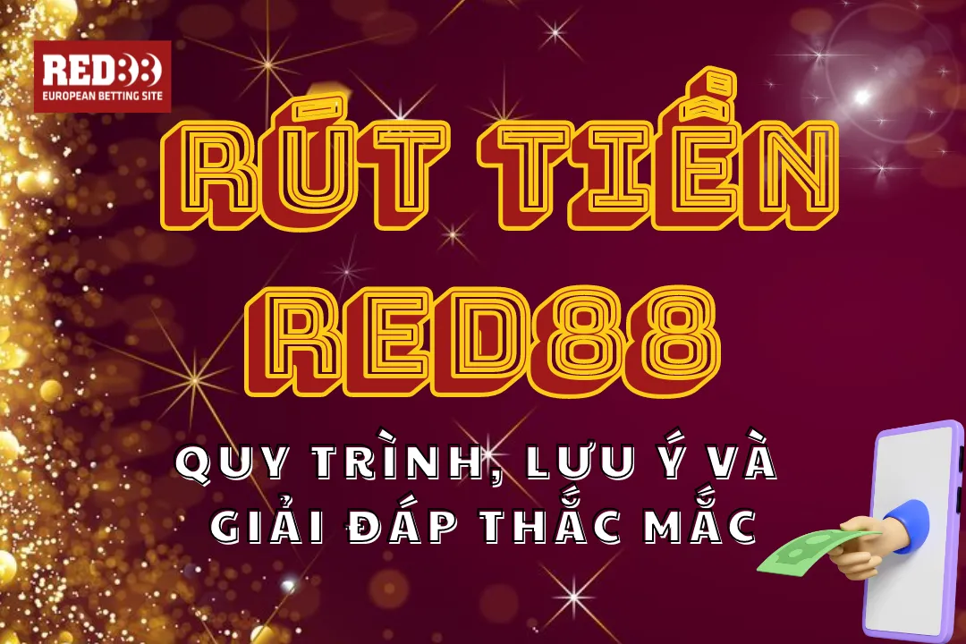 Rút Tiền Red88: Quy Trình, Lưu Ý Và Giải Đáp Thắc Mắc