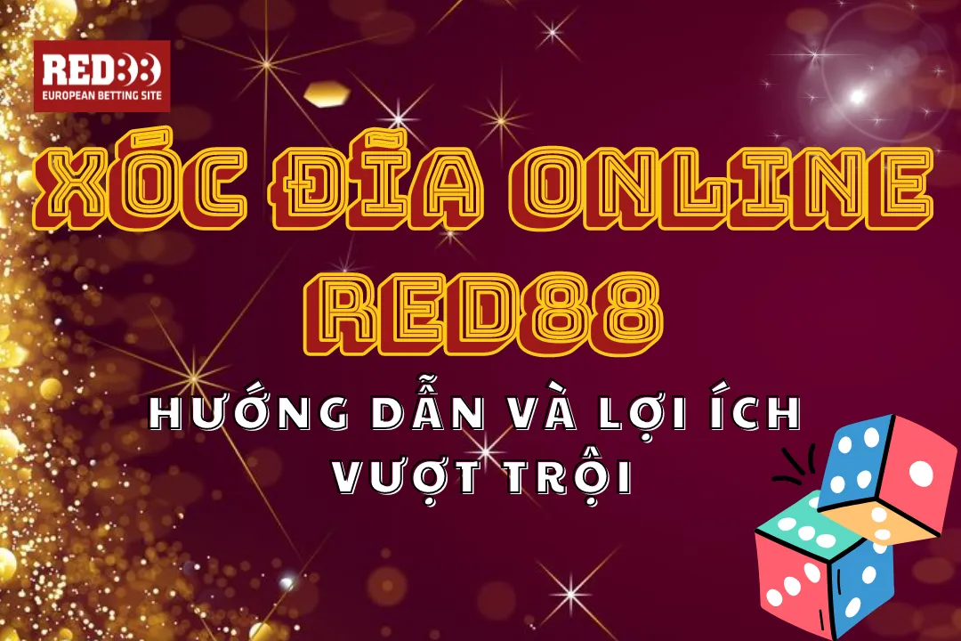 Xóc Đĩa Online Red88: Hướng Dẫn Và Lợi Ích Vượt Trội